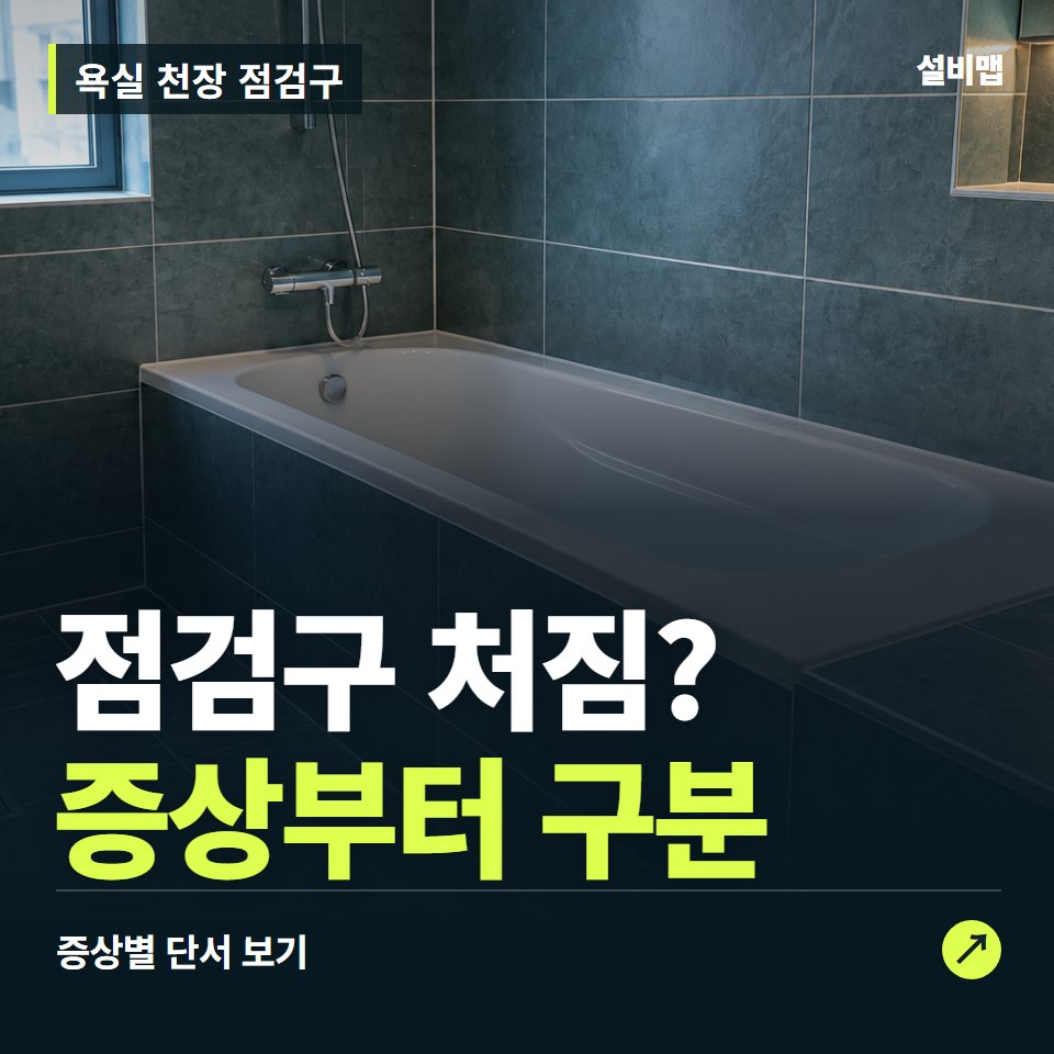 욕실 천장 점검구, 점검구 처짐? 원인부터 단정하기 전에 — 증상과 비용 안내 이미지