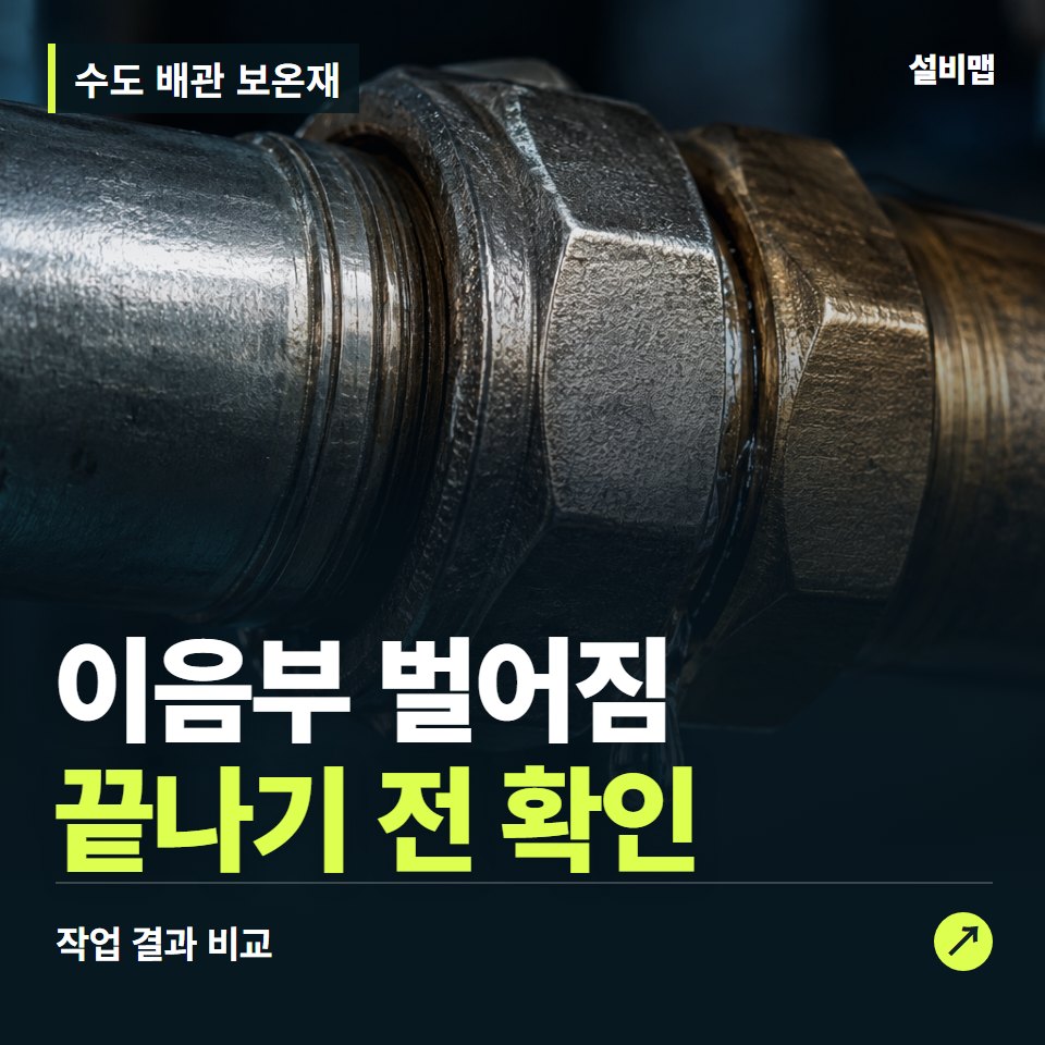 수도 배관 보온재, 작업 후 이음부 벌어짐까지 확인했나요? — 증상과 비용 안내 이미지
