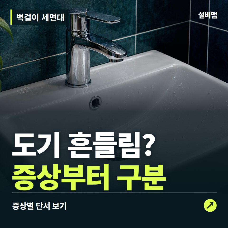 벽걸이 세면대, 도기 흔들림? 원인부터 단정하기 전에 — 증상과 비용 안내 이미지