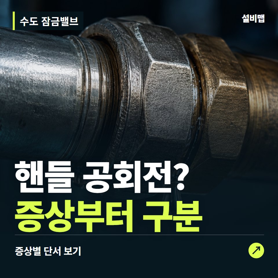 수도 잠금밸브, 핸들 공회전? 원인부터 단정하기 전에 — 증상과 비용 안내 이미지