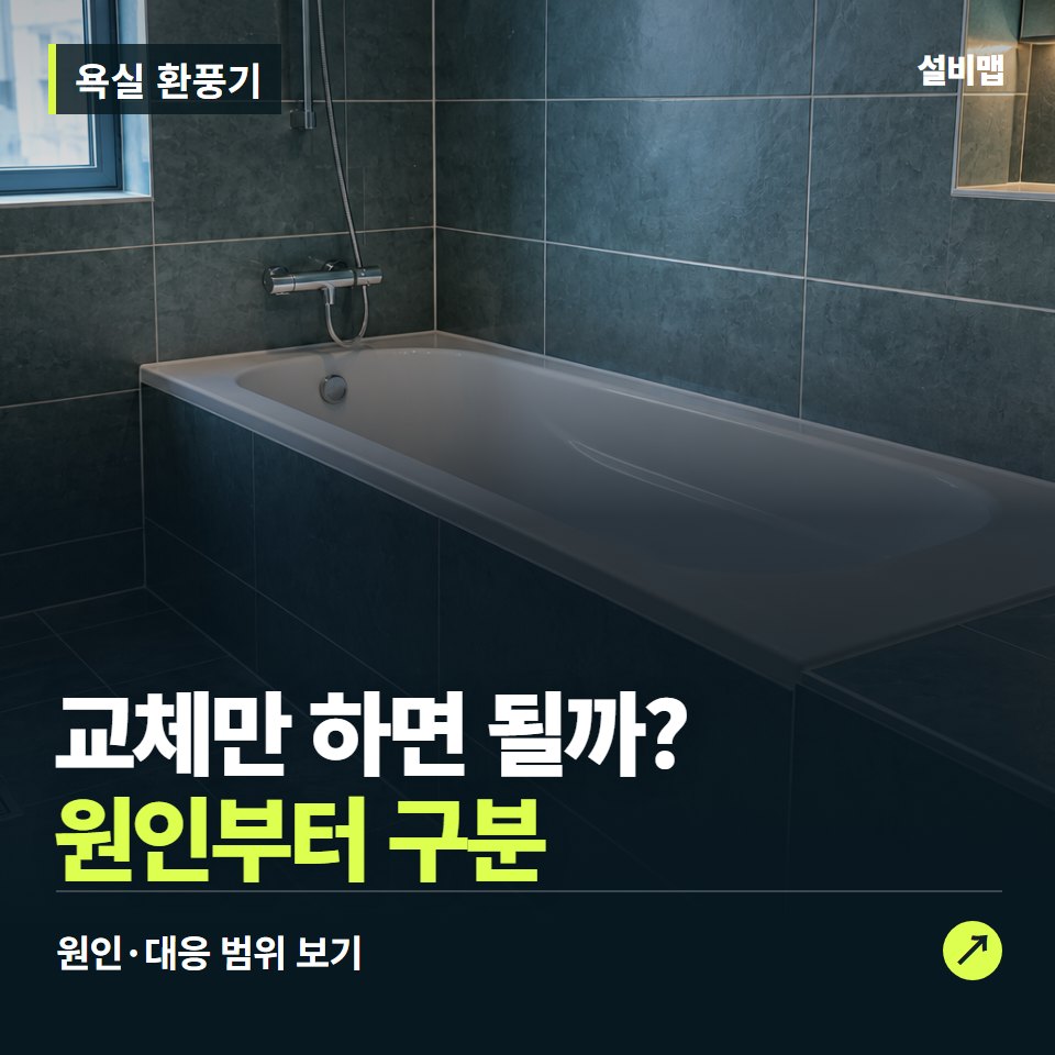 욕실 환풍기, 소음·냄새 역류, 교체만 하면 될까? — 증상과 비용 안내 이미지